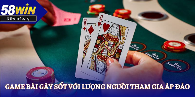 Game bài gây sốt với lượng người tham gia áp đảo