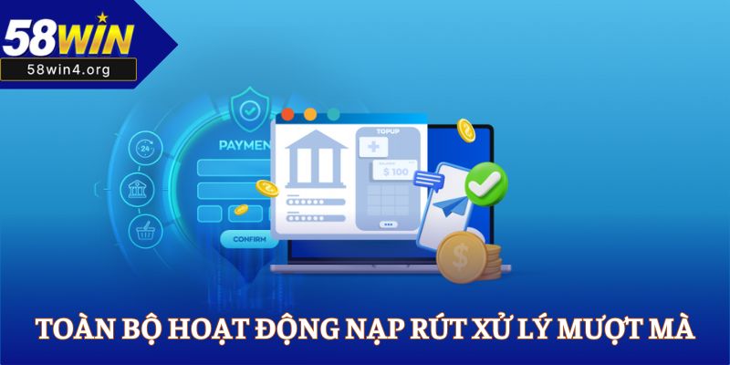Toàn bộ hoạt động nạp rút xử lý mượt mà