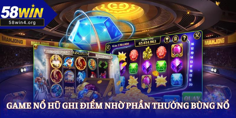 Game nổ hũ ghi điểm nhờ phần thưởng bùng nổ