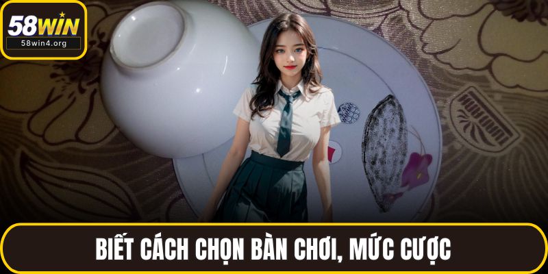 Biết cách chọn bàn chơi, mức cược