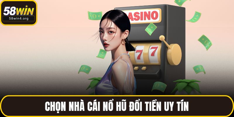 Chọn nhà cái nổ hũ đổi tiền uy tín