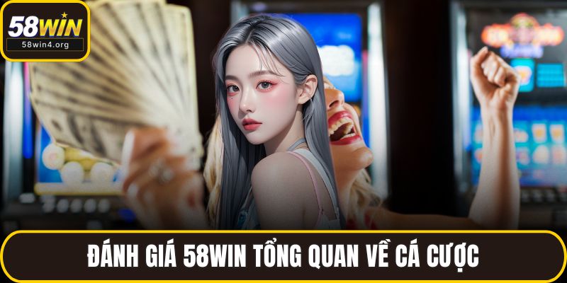 Đánh giá 58WIN tổng quan về cá cược