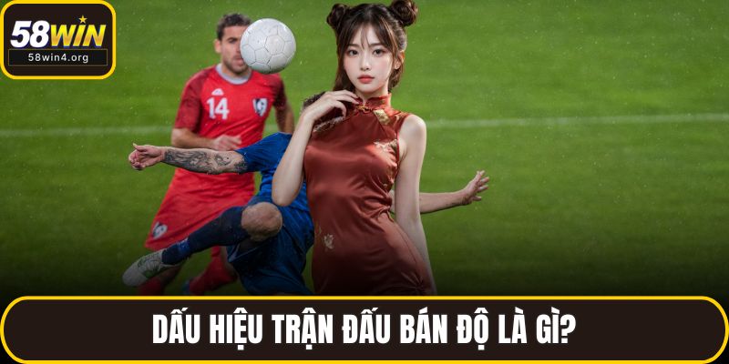 Dấu hiệu trận đấu bán độ là gì?