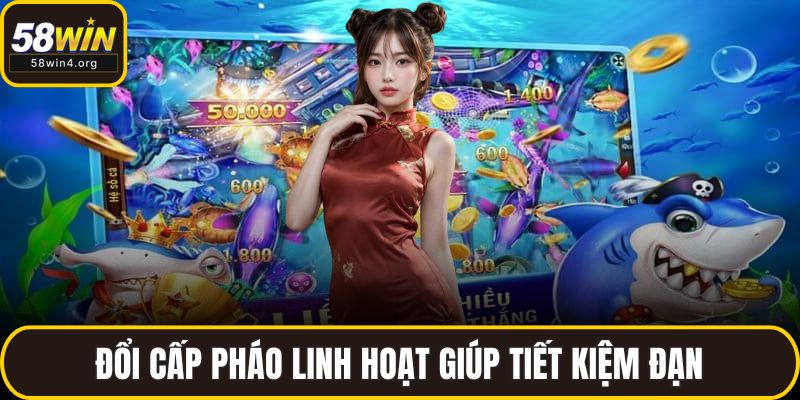 Đổi cấp pháo linh hoạt giúp tiết kiệm đạn