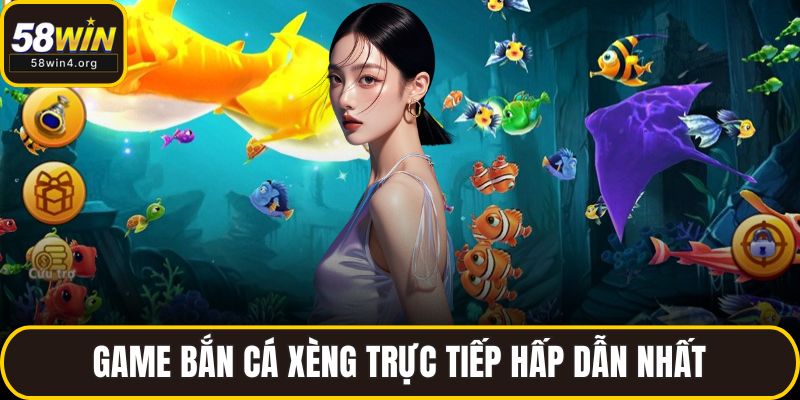 Game bắn cá xèng trực tiếp hấp dẫn nhất