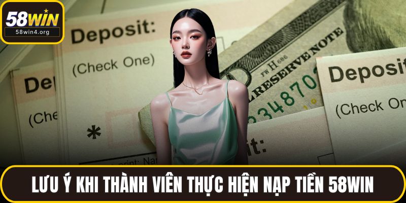 Lưu ý khi thành viên thực hiện nạp tiền 58WIN