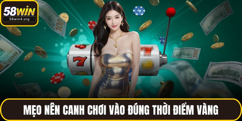 Mẹo nên canh chơi vào đúng thời điểm vàng