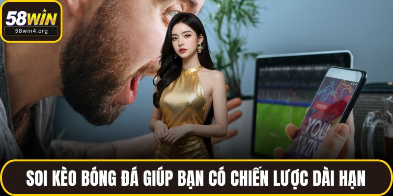 Soi kèo bóng đá giúp bạn có chiến lược dài hạn