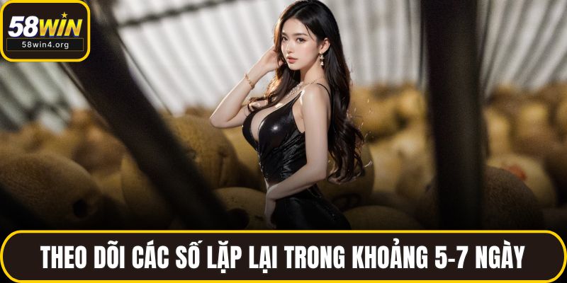 Theo dõi các số lặp lại trong khoảng 5–7 ngày
